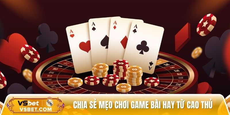 Chia sẻ mẹo chơi game bài hay từ cao thủ chuyên nghiệp