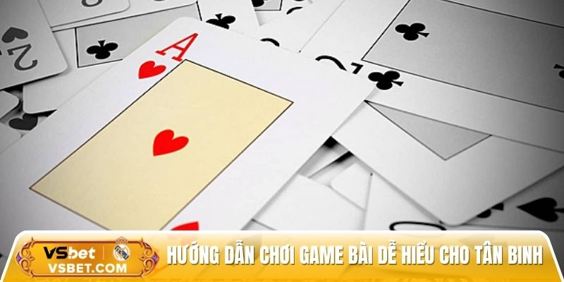 Hướng dẫn chơi game bài dễ hiểu cho tân binh